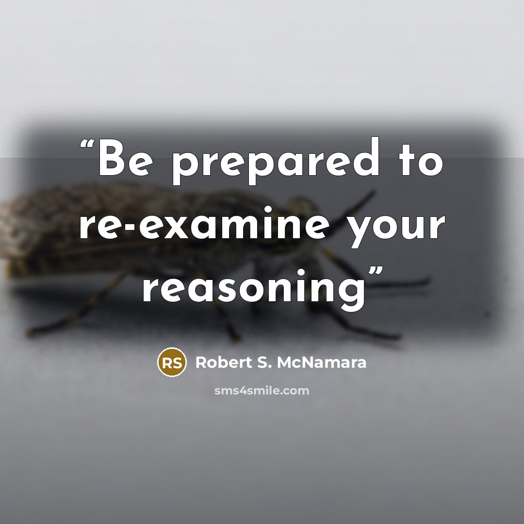 “Be prepared to re-examine your reasoning” quote by Robert S. McNamara