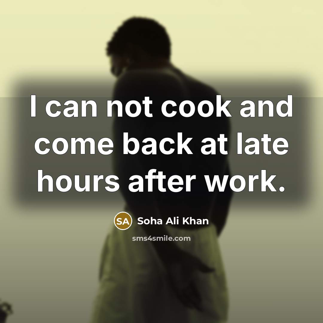 “I can not cook and come back at late hours after work.” quote by Soha Ali Khan