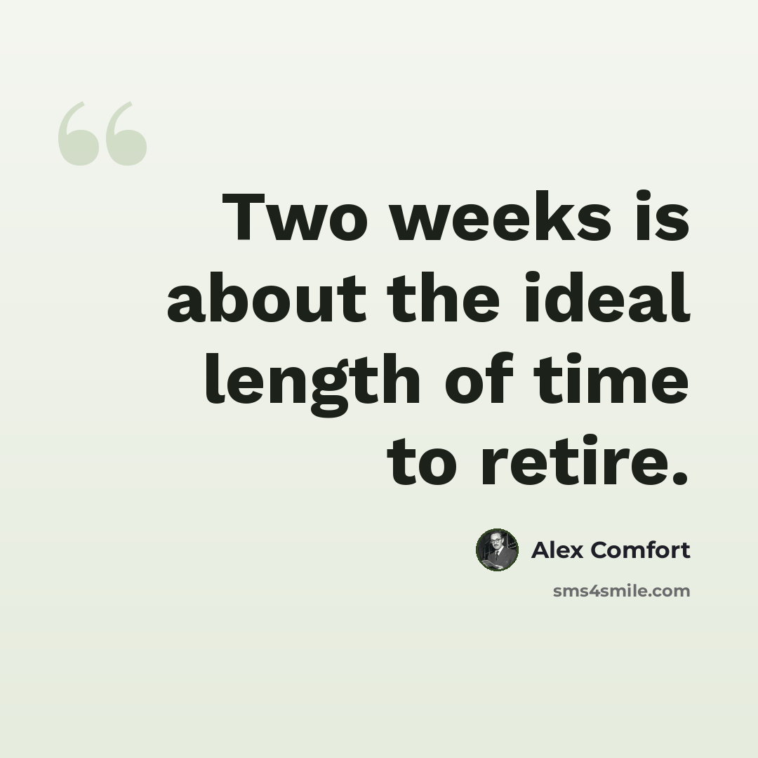 “Two weeks is about the ideal length of time to retire.” quote by Alex Comfort
