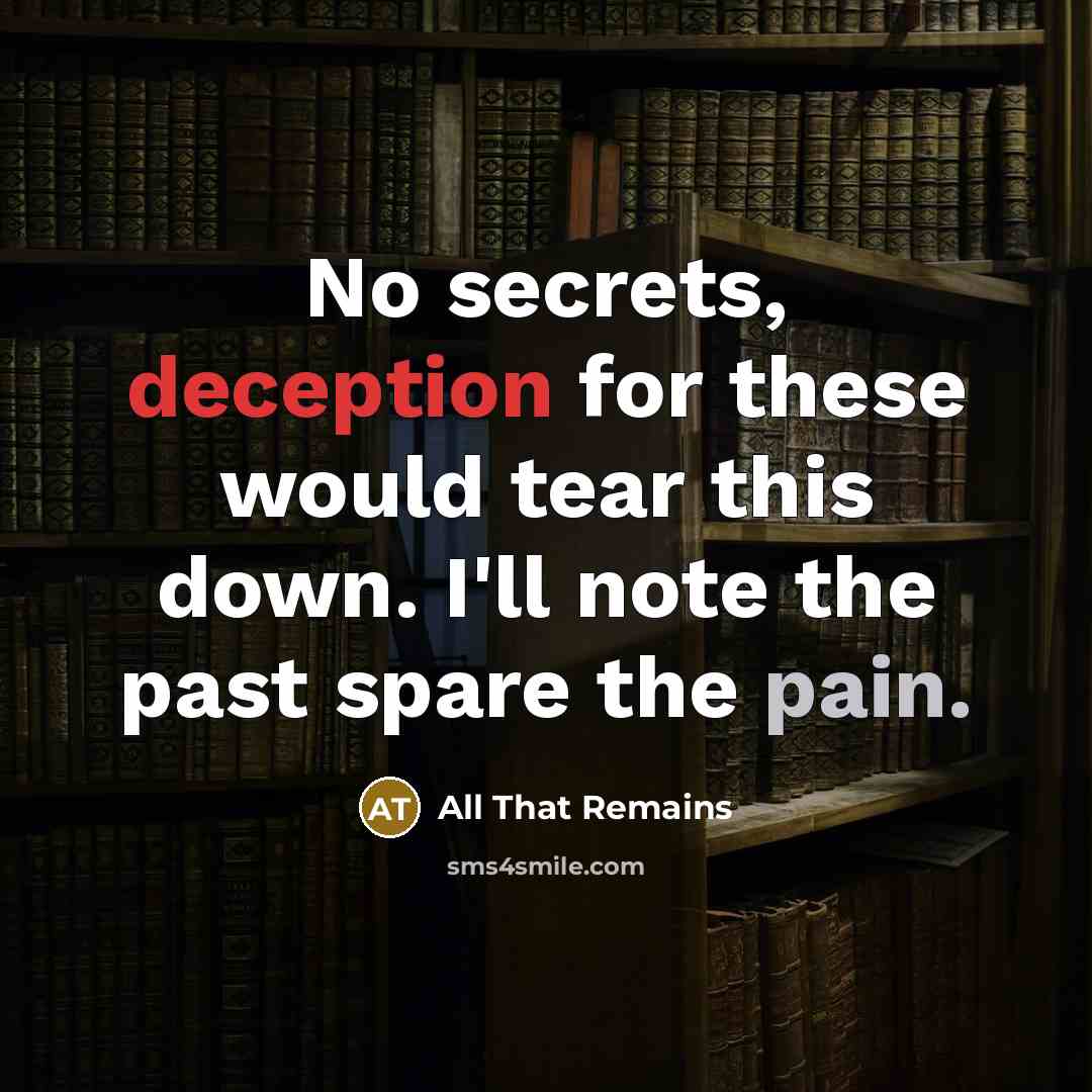 “No secrets, deception for these would tear this down. I'll note the past spare the pain.” quote by All That Remains
