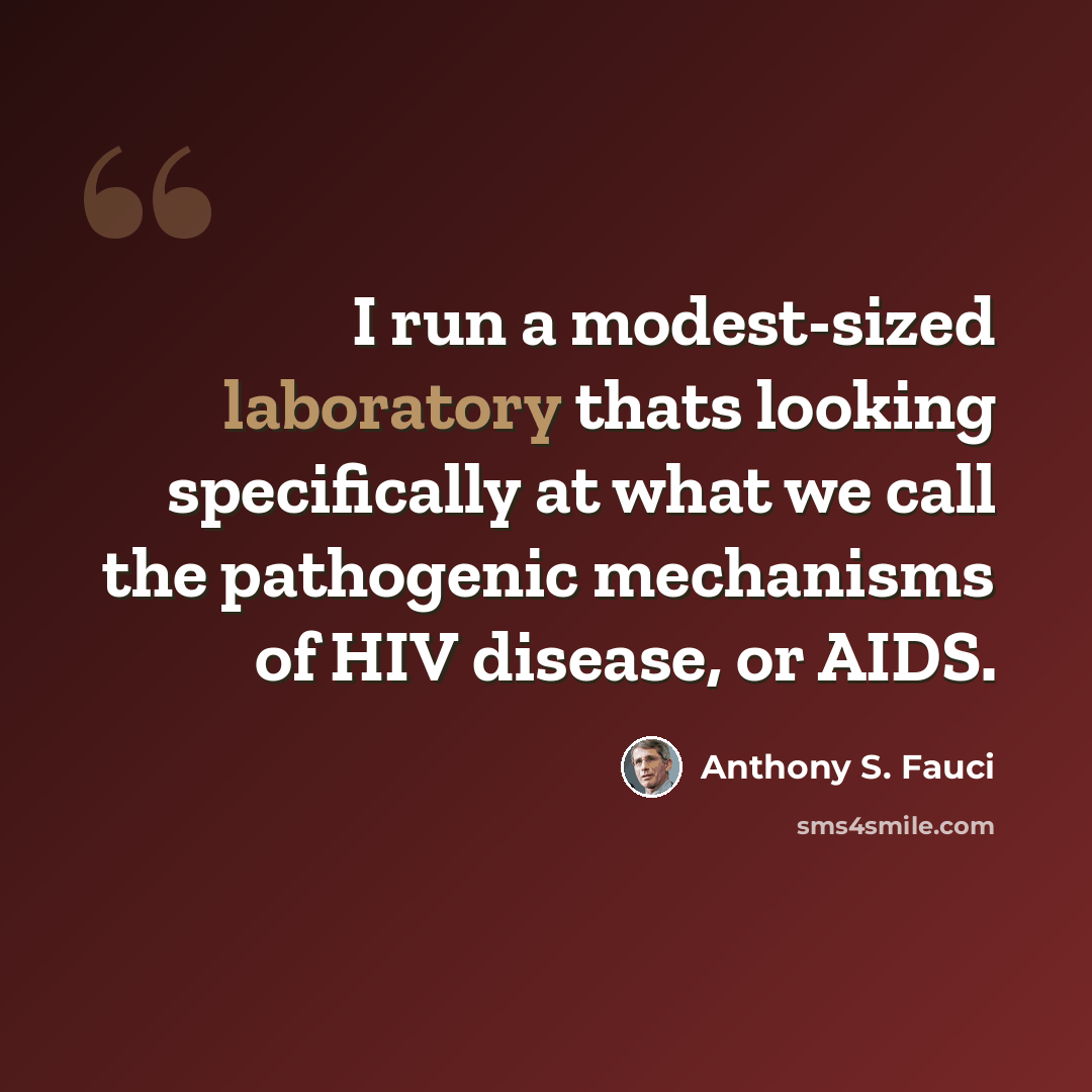“I run a modest-sized laboratory thats looking specifically at what we call the pathogenic mechanisms of HIV disease, or AIDS.” quote by Anthony S. Fauci