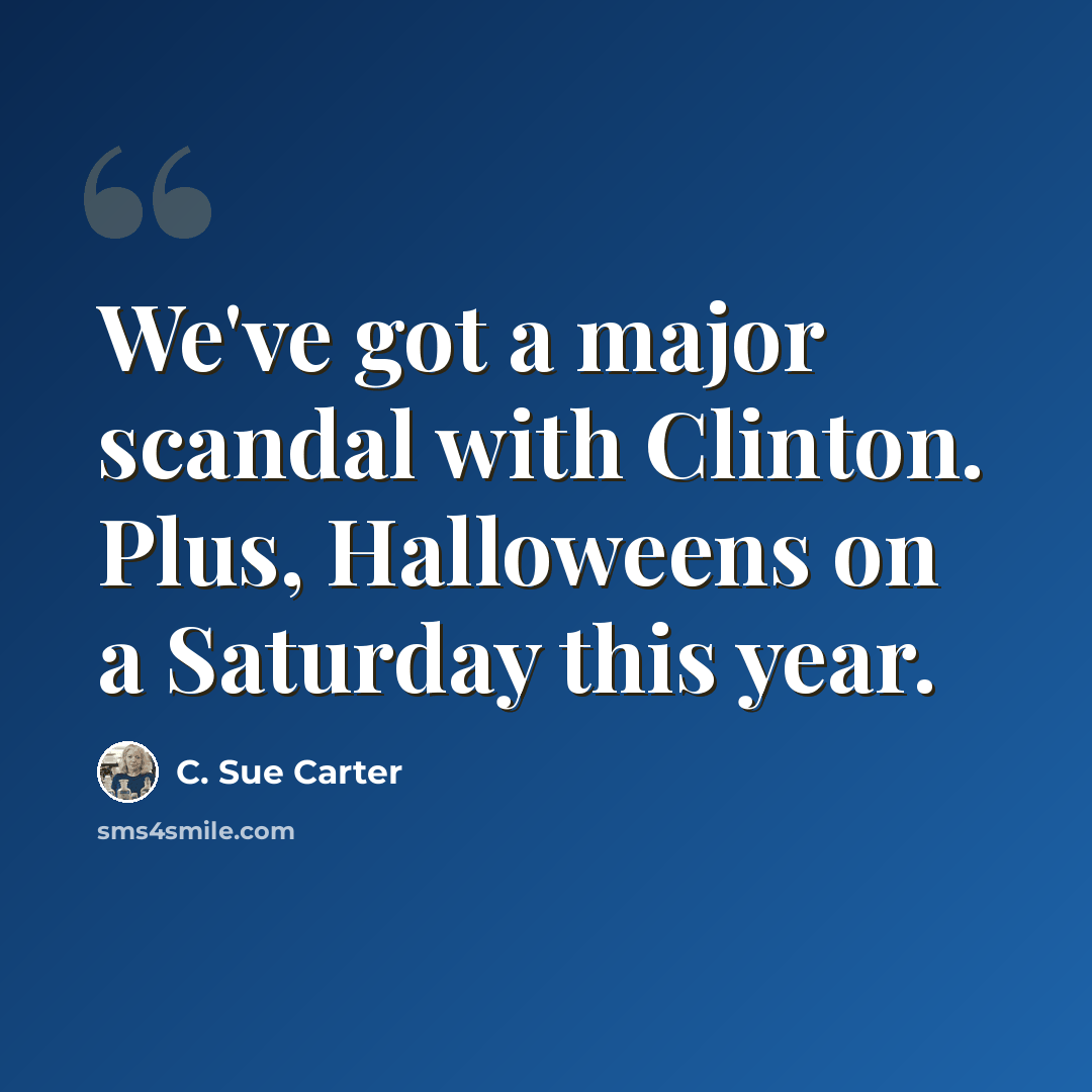 “We've got a major scandal with Clinton. Plus, Halloweens on a Saturday this year.” quote by C. Sue Carter