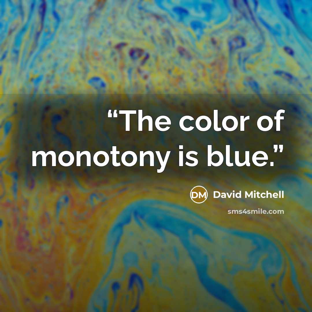 “The color of monotony is blue.” quote by David Mitchell