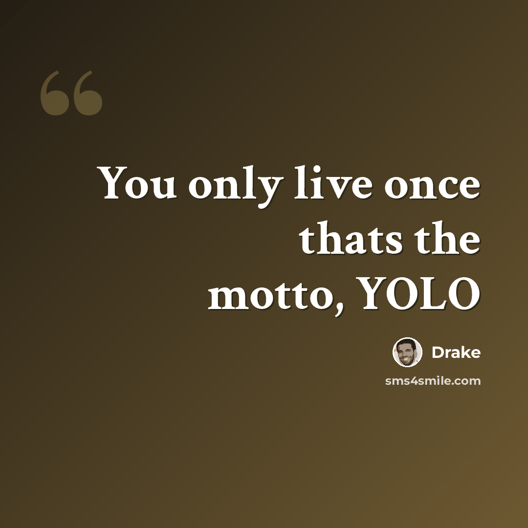 “You only live once thats the motto, YOLO” quote by Drake