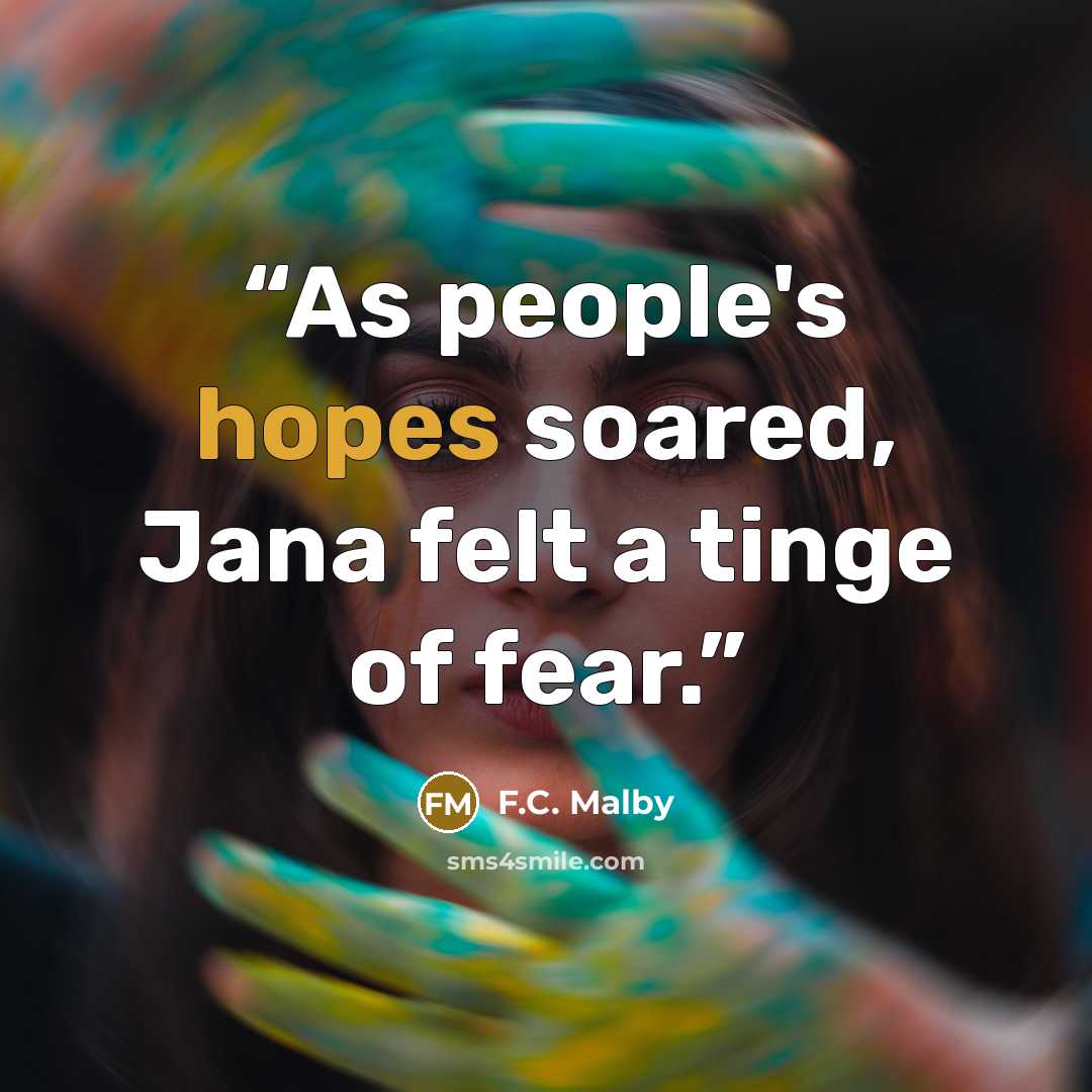 “As people's hopes soared, Jana felt a tinge of fear.” quote by F.C. Malby