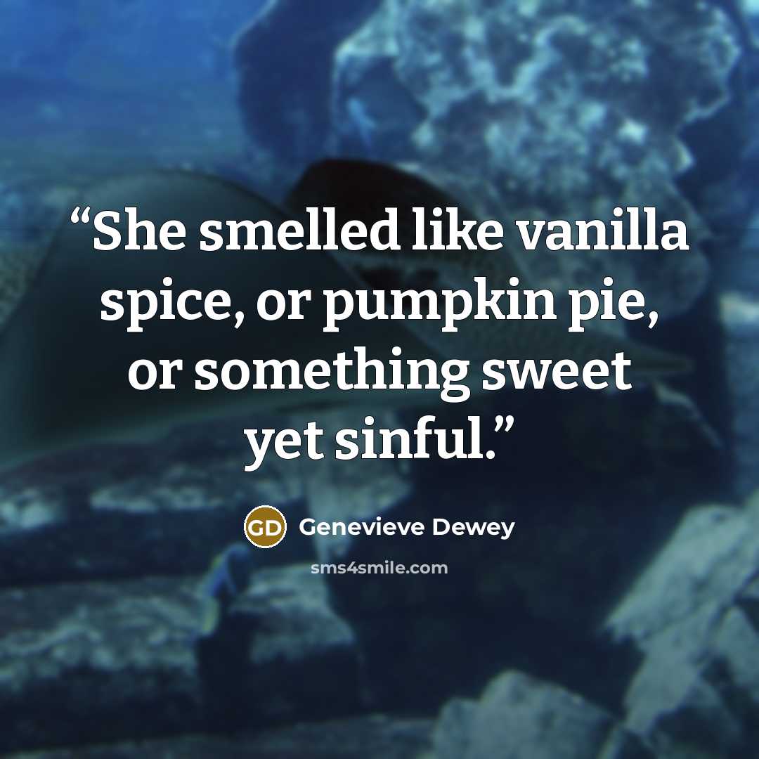 “She smelled like vanilla spice, or pumpkin pie, or something sweet yet sinful.” quote by Genevieve Dewey
