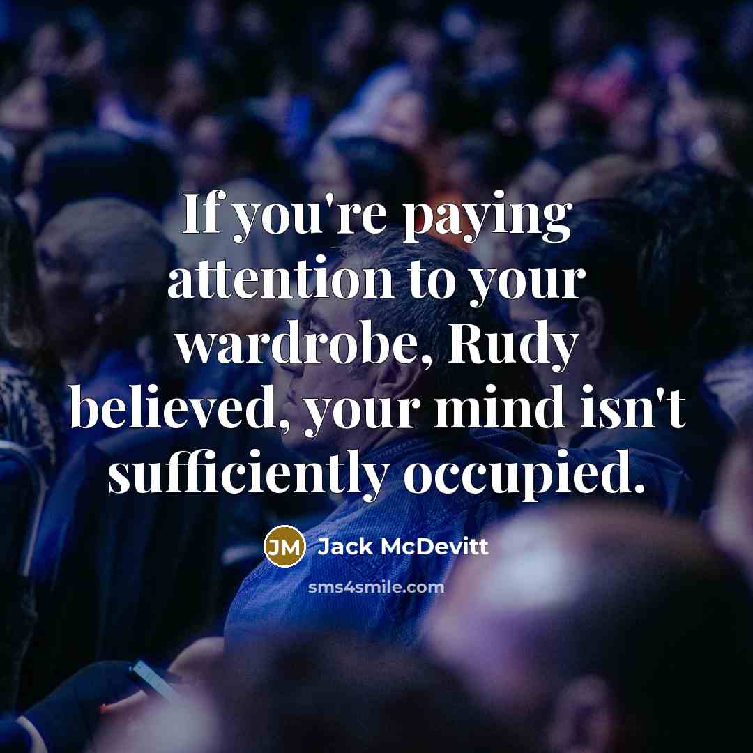 “If you're paying attention to your wardrobe, Rudy believed, your mind isn't sufficiently occupied.” quote by Jack McDevitt