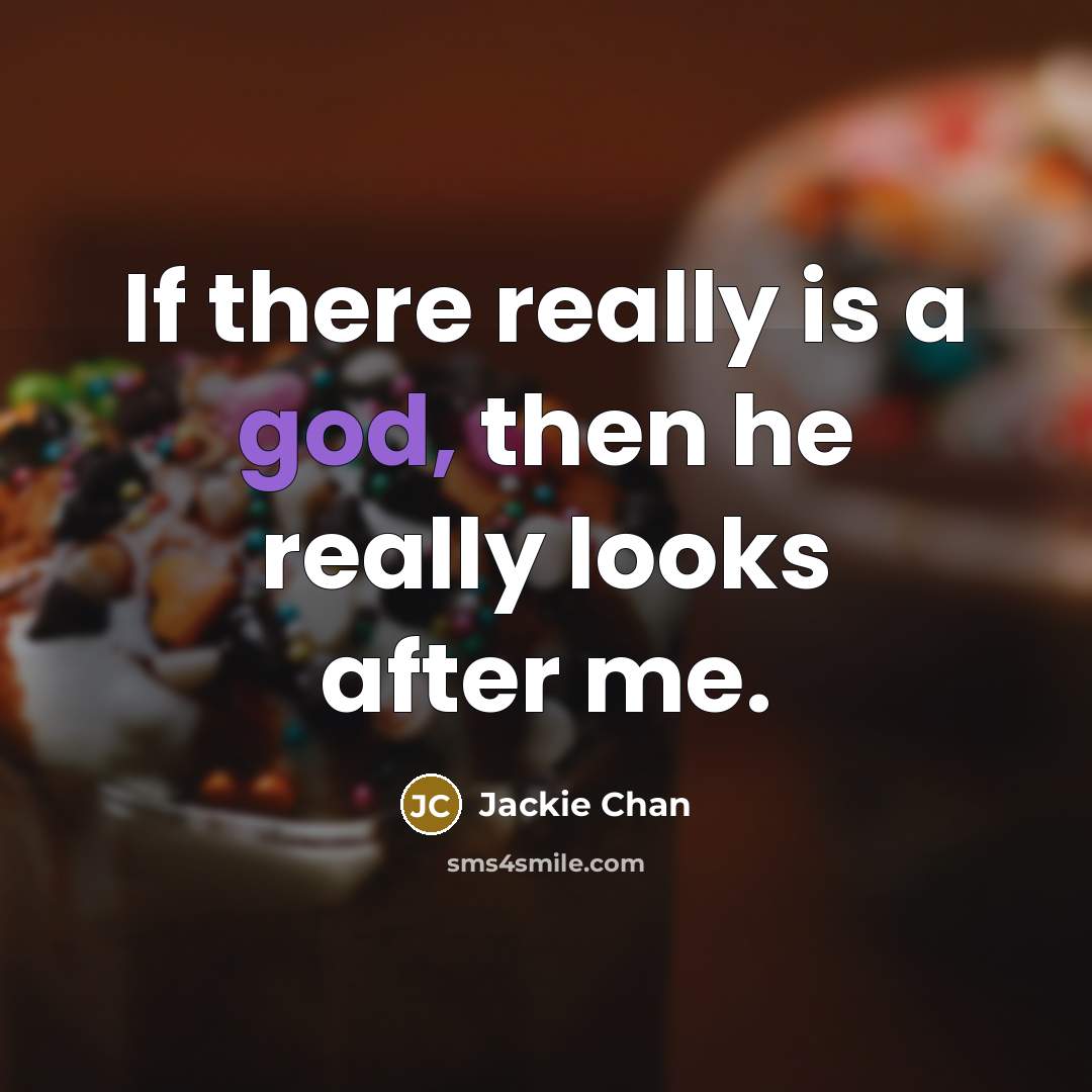 “If there really is a god, then he really looks after me.” quote by Jackie Chan