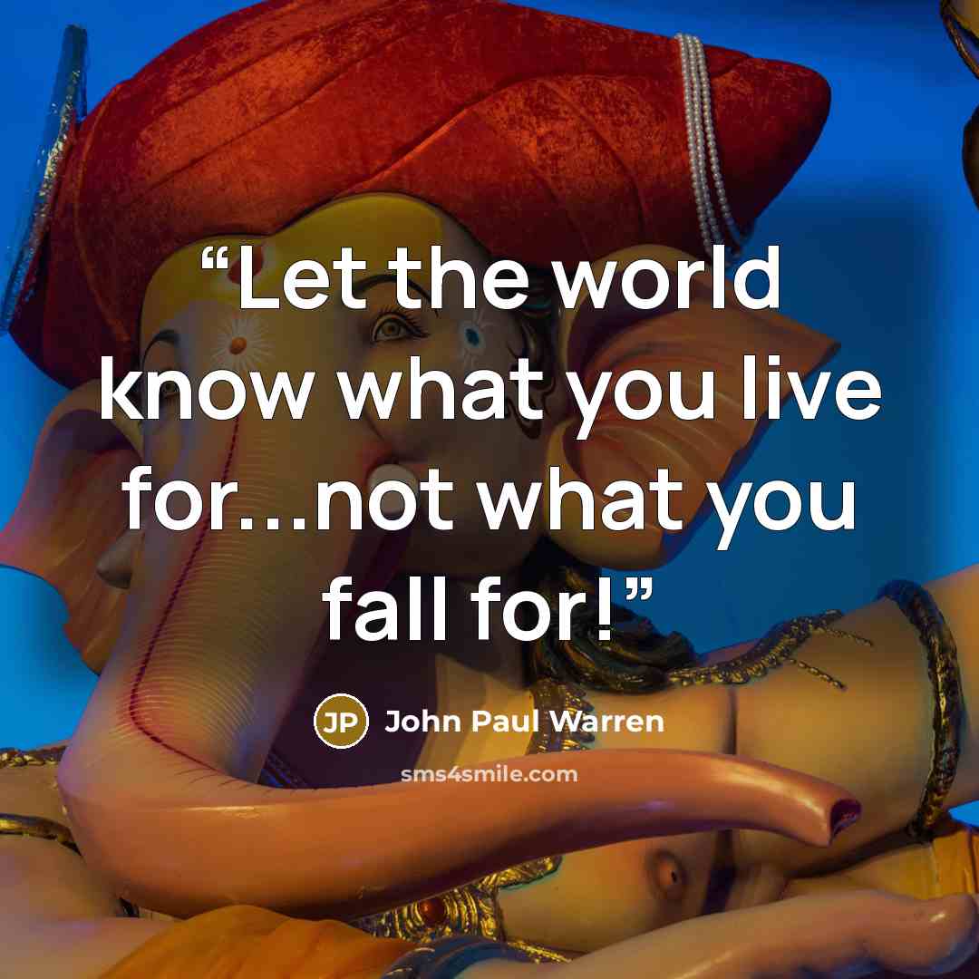 “Let the world know what you live for...not what you fall for!” quote by John Paul Warren