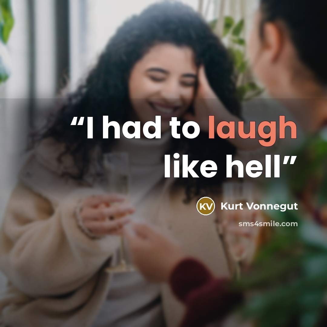 “I had to laugh like hell” quote by Kurt Vonnegut
