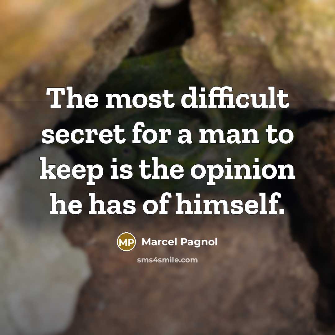“The most difficult secret for a man to keep is the opinion he has of himself.” quote by Marcel Pagnol