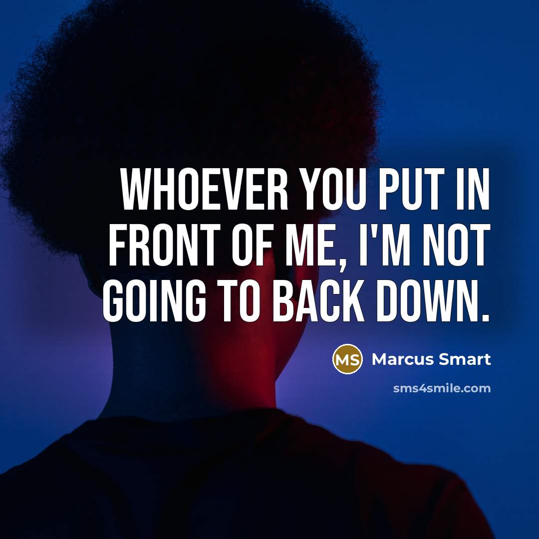 “Whoever you put in front of me, I'm not going to back down.” quote by Marcus Smart