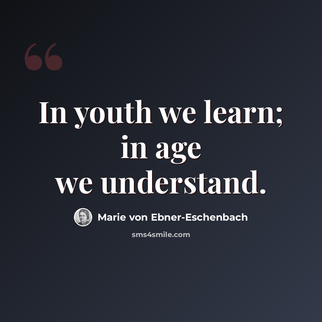 “In youth we learn; in age we understand.” quote by Marie von Ebner-Eschenbach