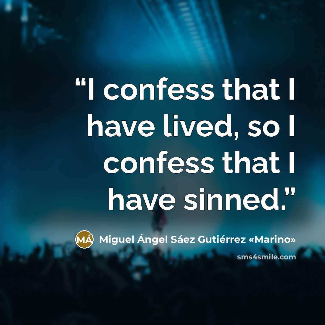 “I confess that I have lived, so I confess that I have sinned.” quote by Miguel Ángel Sáez Gutiérrez «Marino»