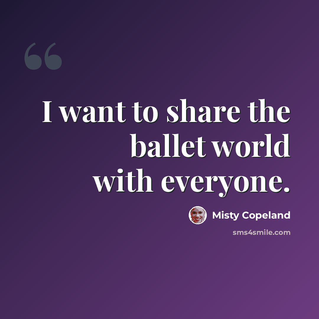 “I want to share the ballet world with everyone.” quote by Misty Copeland