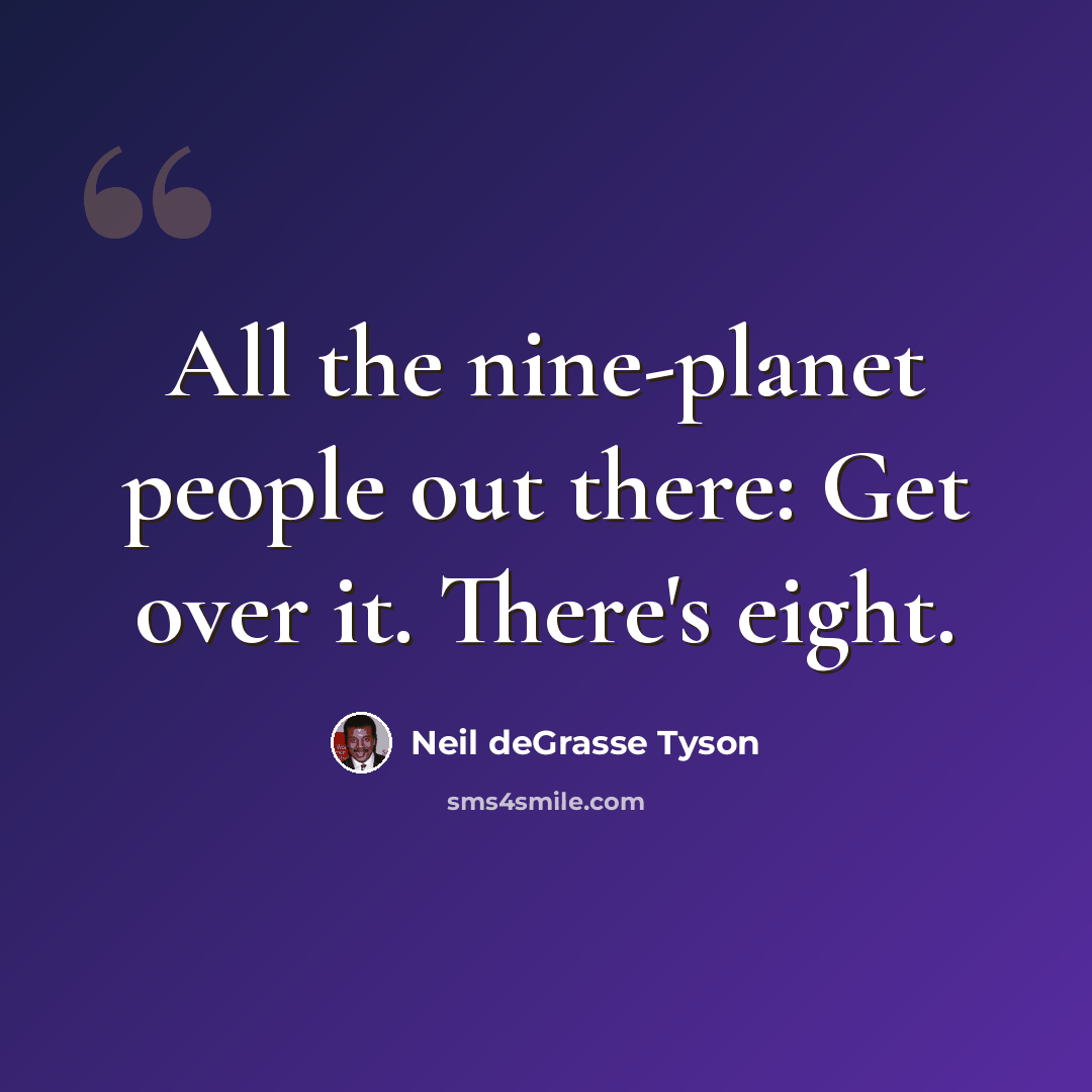 “All the nine-planet people out there: Get over it. There's eight.” quote by Neil deGrasse Tyson
