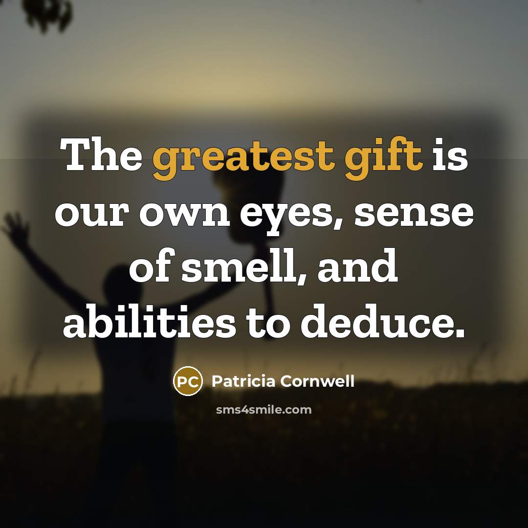 “The greatest gift is our own eyes, sense of smell, and abilities to deduce.” quote by Patricia Cornwell