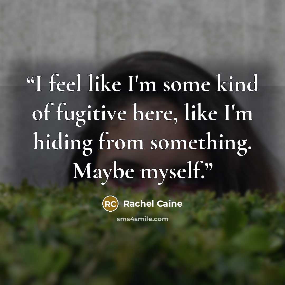 “I feel like I'm some kind of fugitive here, like I'm hiding from something. Maybe myself.” quote by Rachel Caine