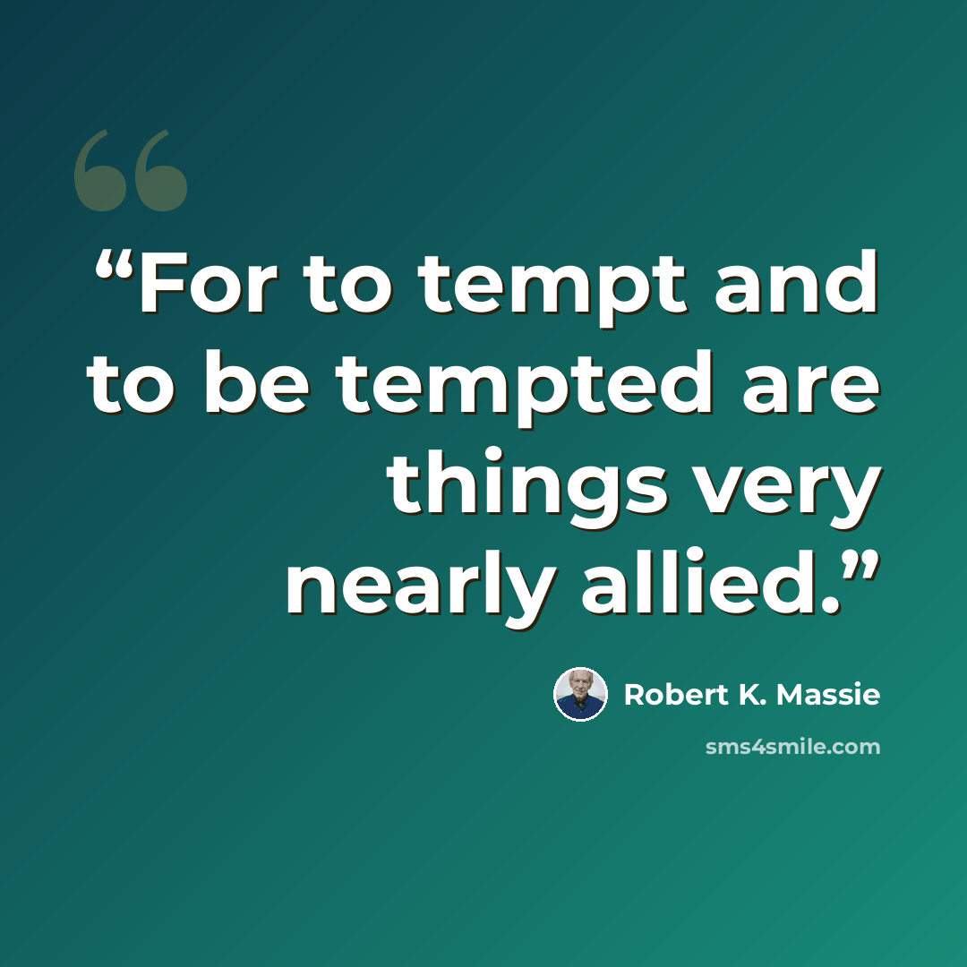 “For to tempt and to be tempted are things very nearly allied.” quote by Robert K. Massie