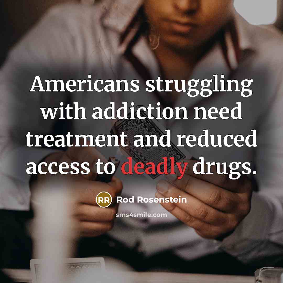 “Americans struggling with addiction need treatment and reduced access to deadly drugs.” quote by Rod Rosenstein