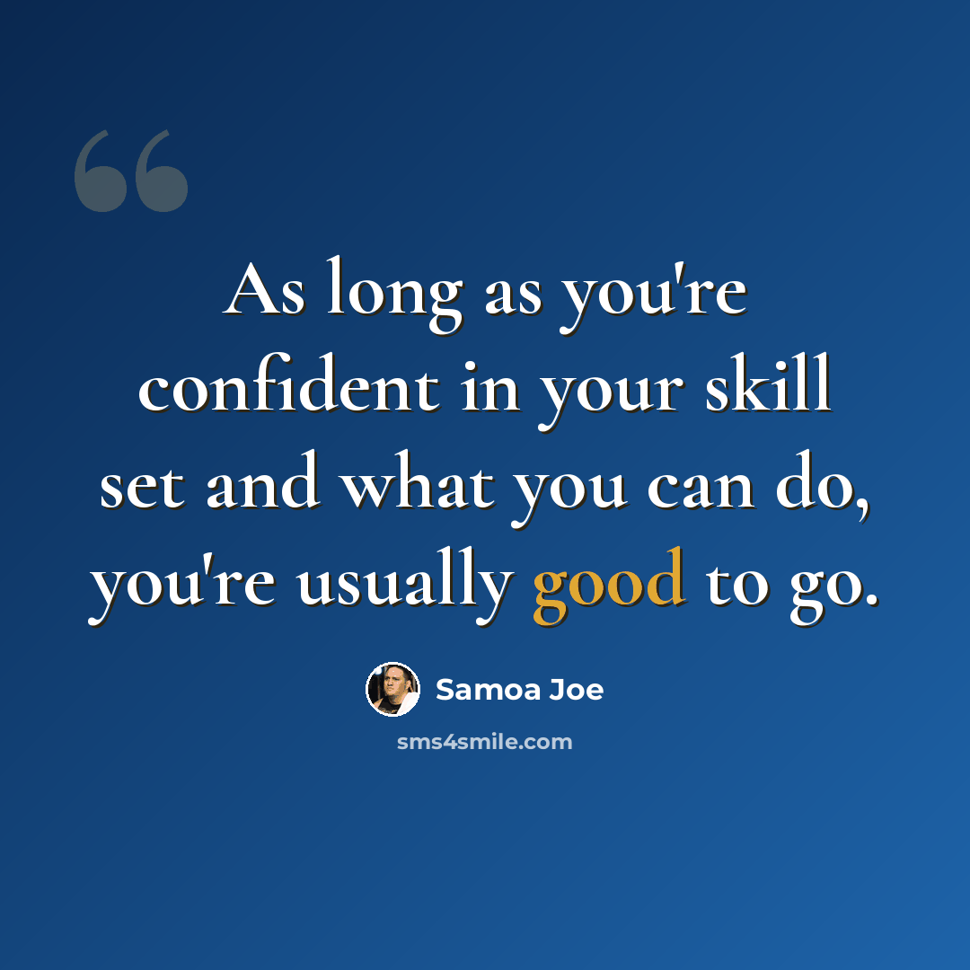 “As long as you're confident in your skill set and what you can do, you're usually good to go.” quote by Samoa Joe