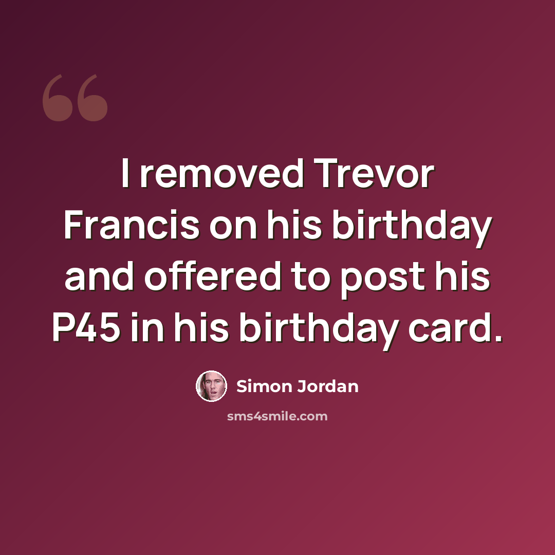 “I removed Trevor Francis on his birthday and offered to post his P45 in his birthday card.” quote by Simon Jordan