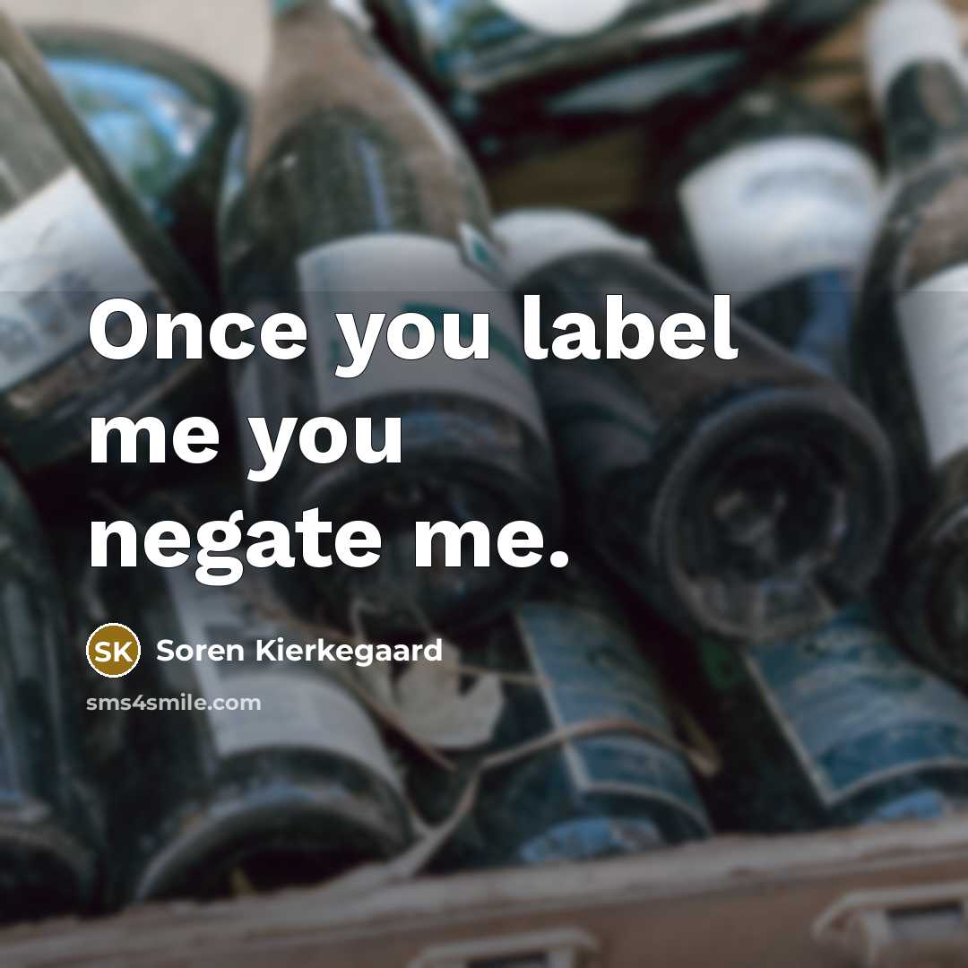“Once you label me you negate me.” quote by Soren Kierkegaard