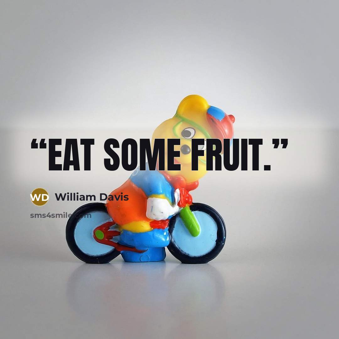 “Eat some fruit.” quote by William Davis
