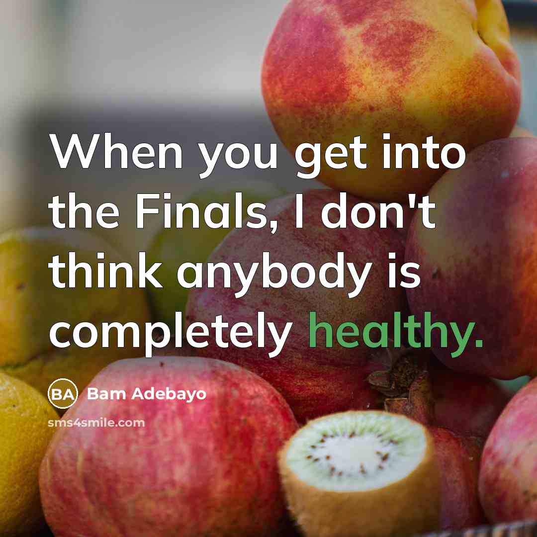 “When you get into the Finals, I don't think anybody is completely healthy.” quote by Bam Adebayo