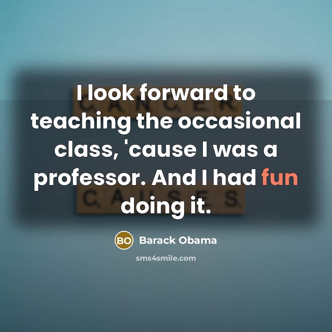 “I look forward to teaching the occasional class, 'cause I was a professor. And I had fun doing it.” quote by Barack Obama