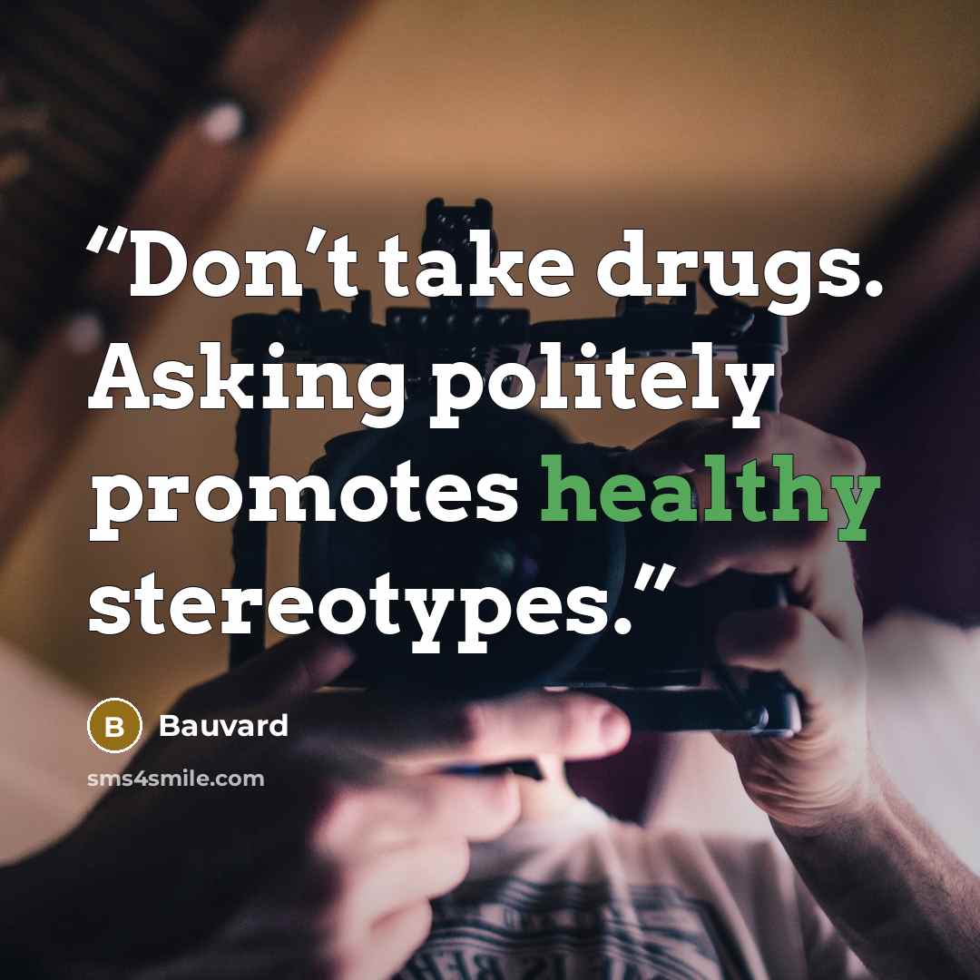 “Don’t take drugs. Asking politely promotes healthy stereotypes.” quote by Bauvard