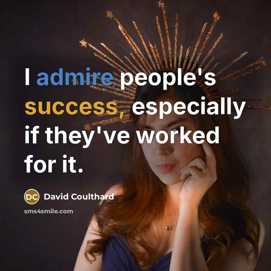 “I admire people's success, especially if they've worked for it.” quote by David Coulthard