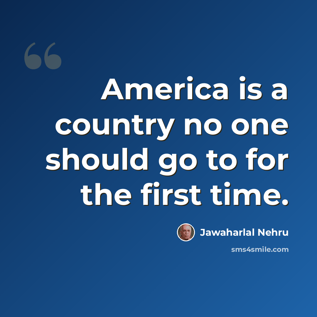 “America is a country no one should go to for the first time.” quote by Jawaharlal Nehru