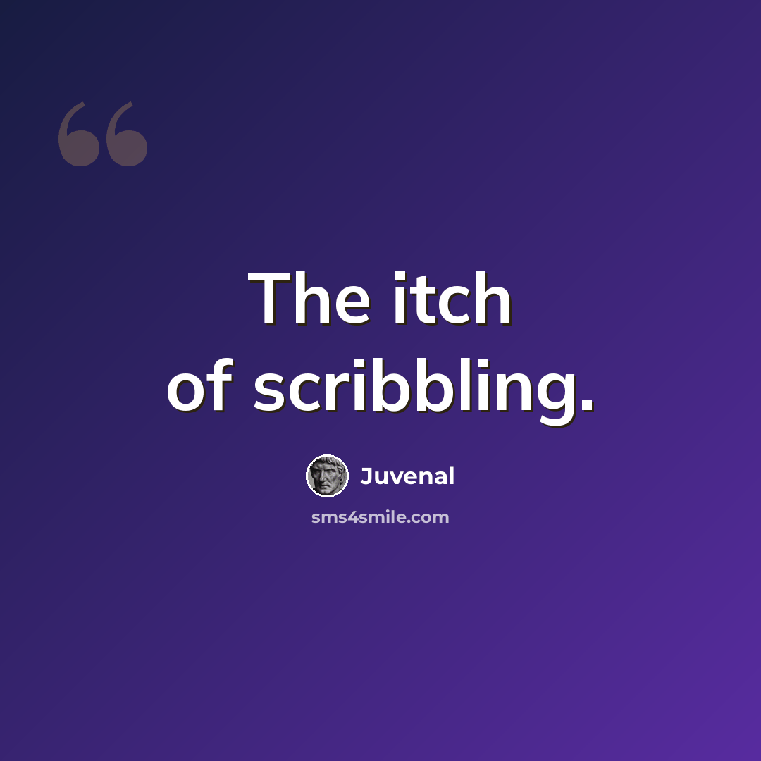 “The itch of scribbling.” quote by Juvenal