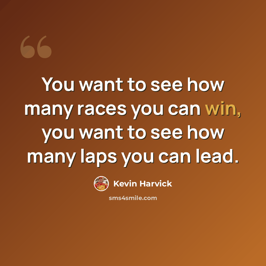 “You want to see how many races you can win, you want to see how many laps you can lead.” quote by Kevin Harvick