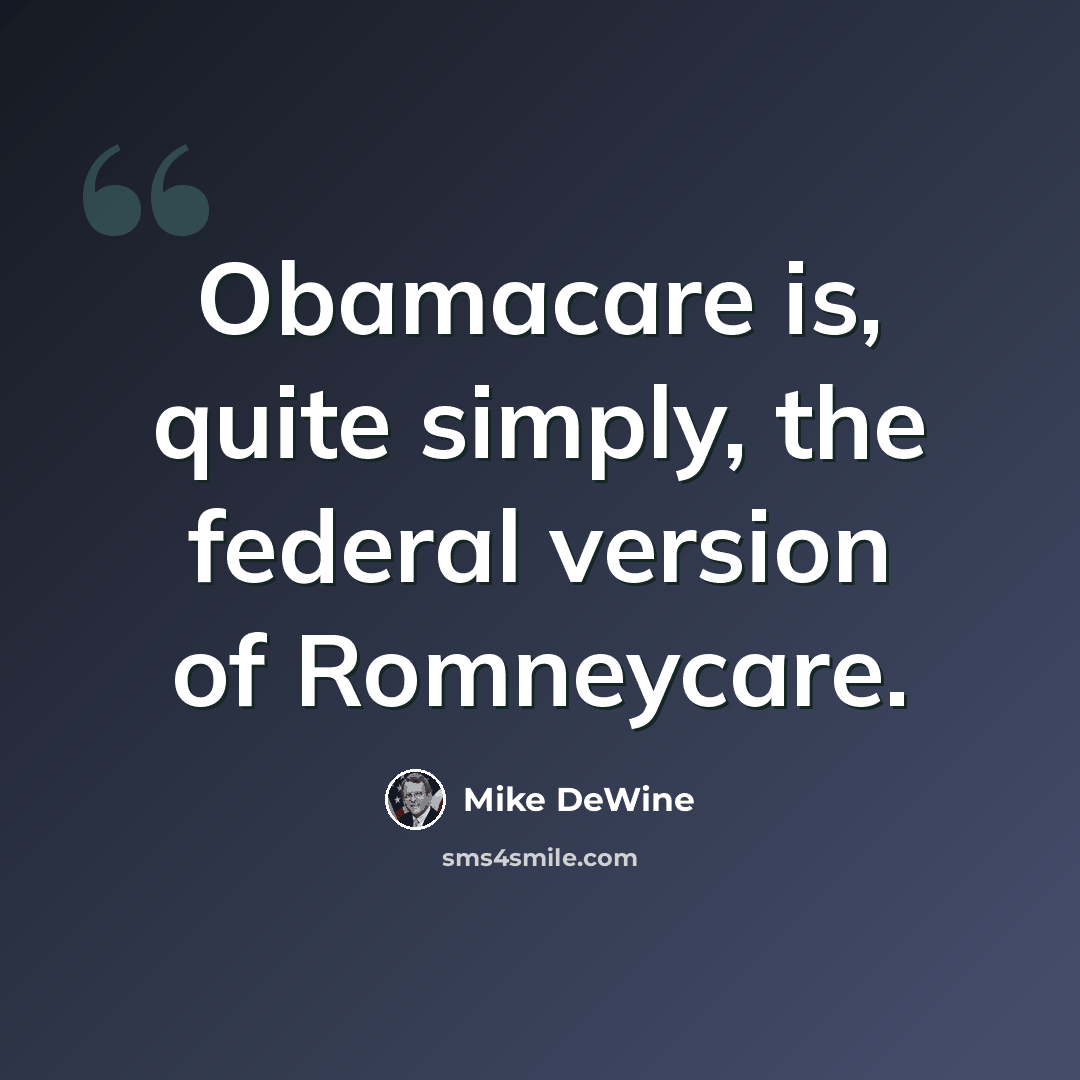 “Obamacare is, quite simply, the federal version of Romneycare.” quote by Mike DeWine