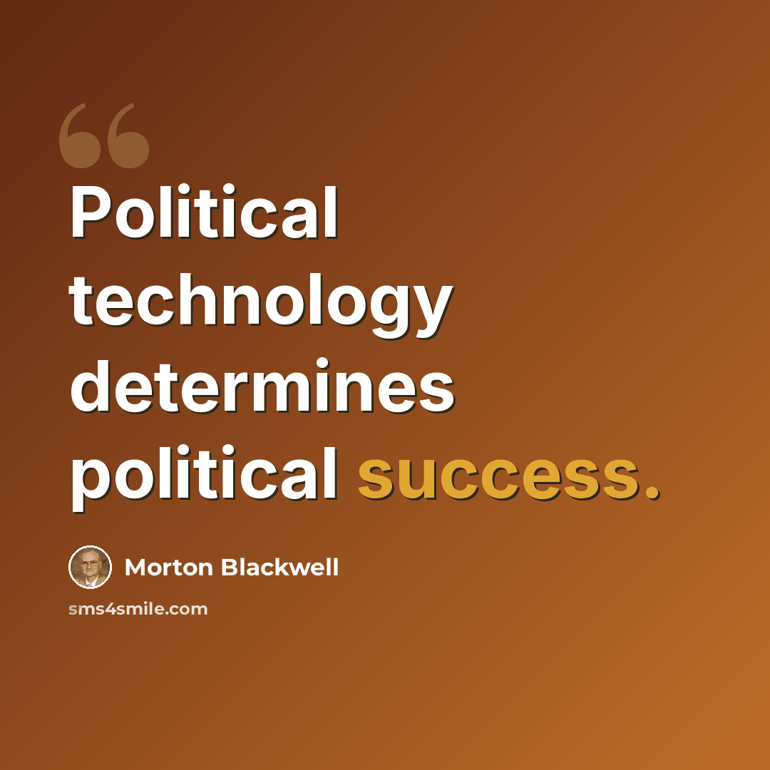 “Political technology determines political success.” quote by Morton Blackwell