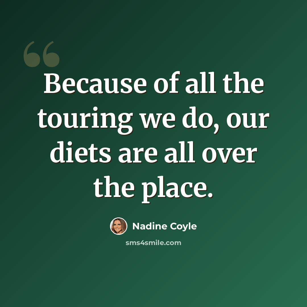 “Because of all the touring we do, our diets are all over the place.” quote by Nadine Coyle