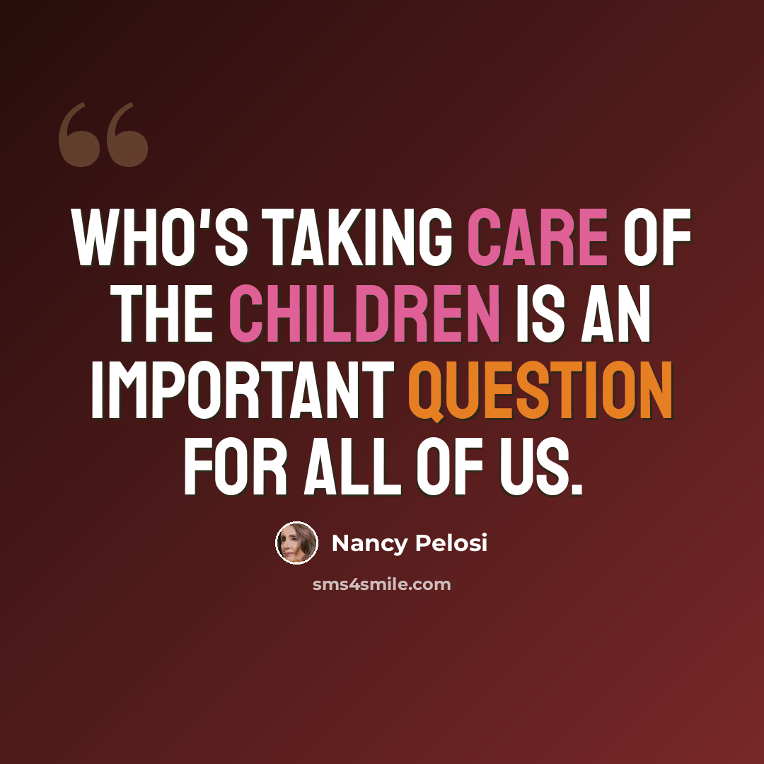 “Who's taking care of the children is an important question for all of us.” quote by Nancy Pelosi