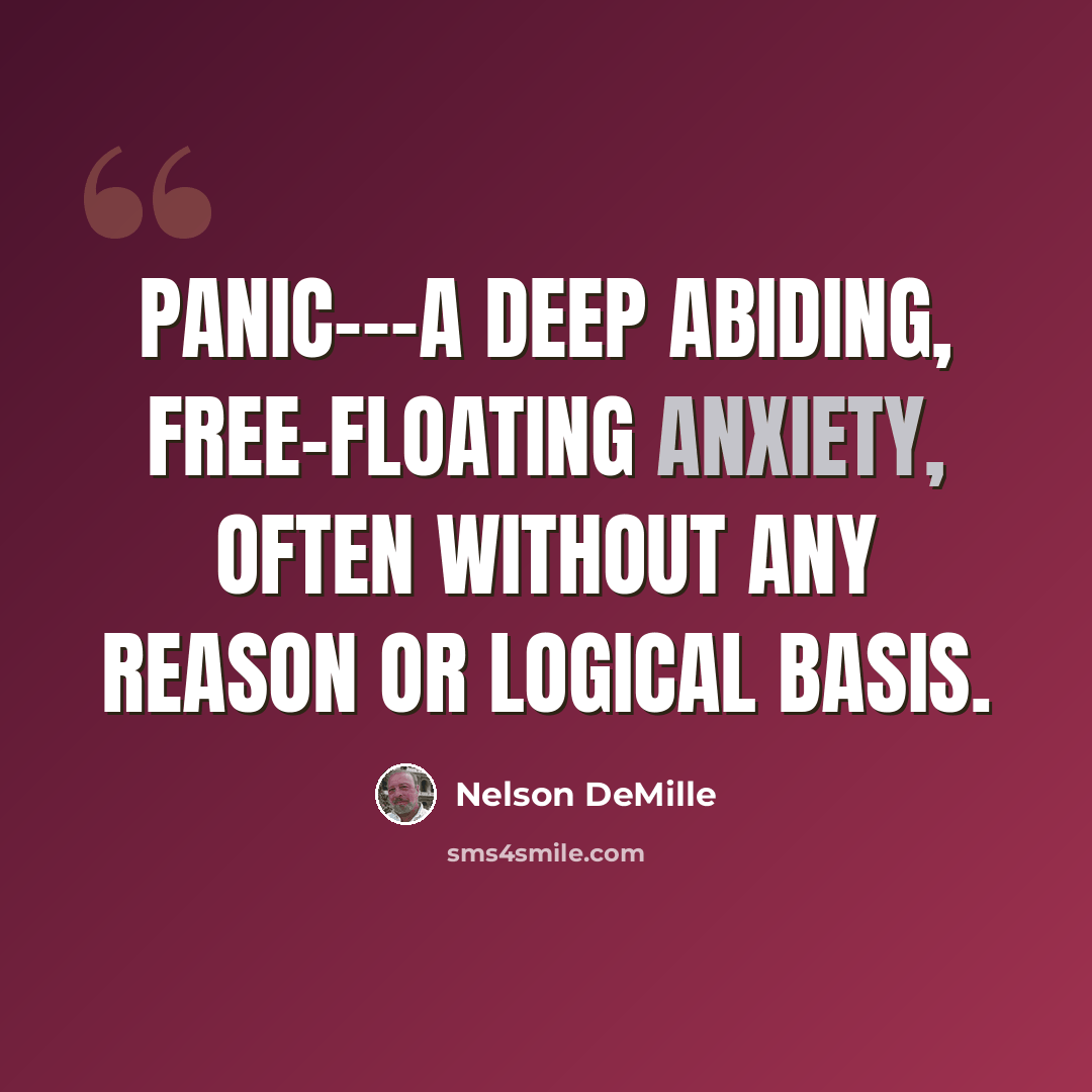 “Panic---a deep abiding, free-floating anxiety, often without any reason or logical basis.” quote by Nelson DeMille