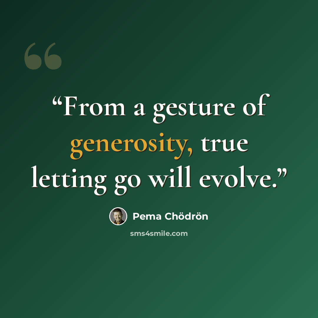 “From a gesture of generosity, true letting go will evolve.” quote by Pema Chödrön