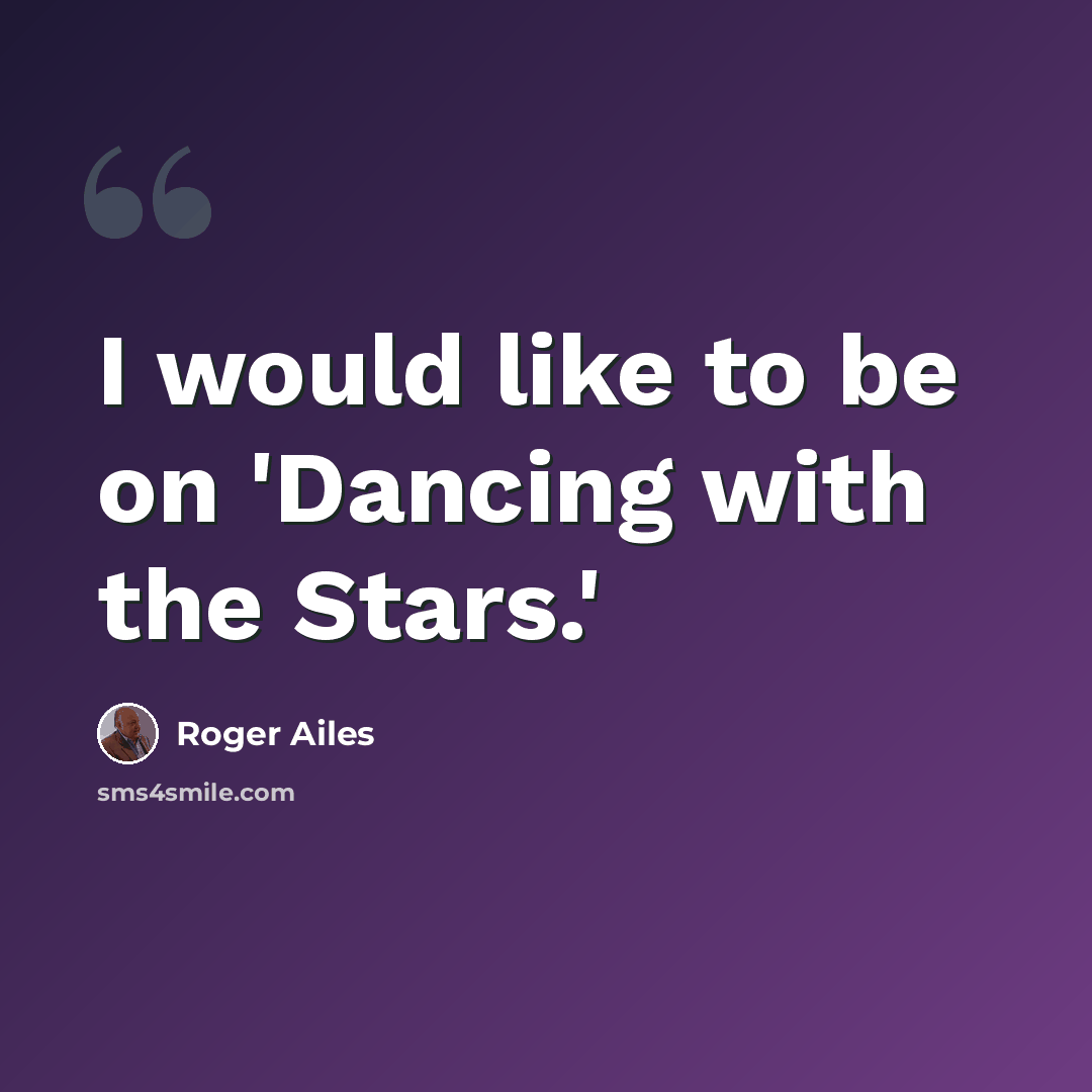 “I would like to be on 'Dancing with the Stars.'” quote by Roger Ailes