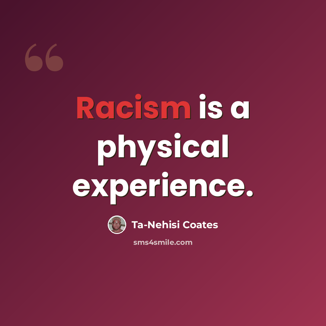 “Racism is a physical experience.” quote by Ta-Nehisi Coates