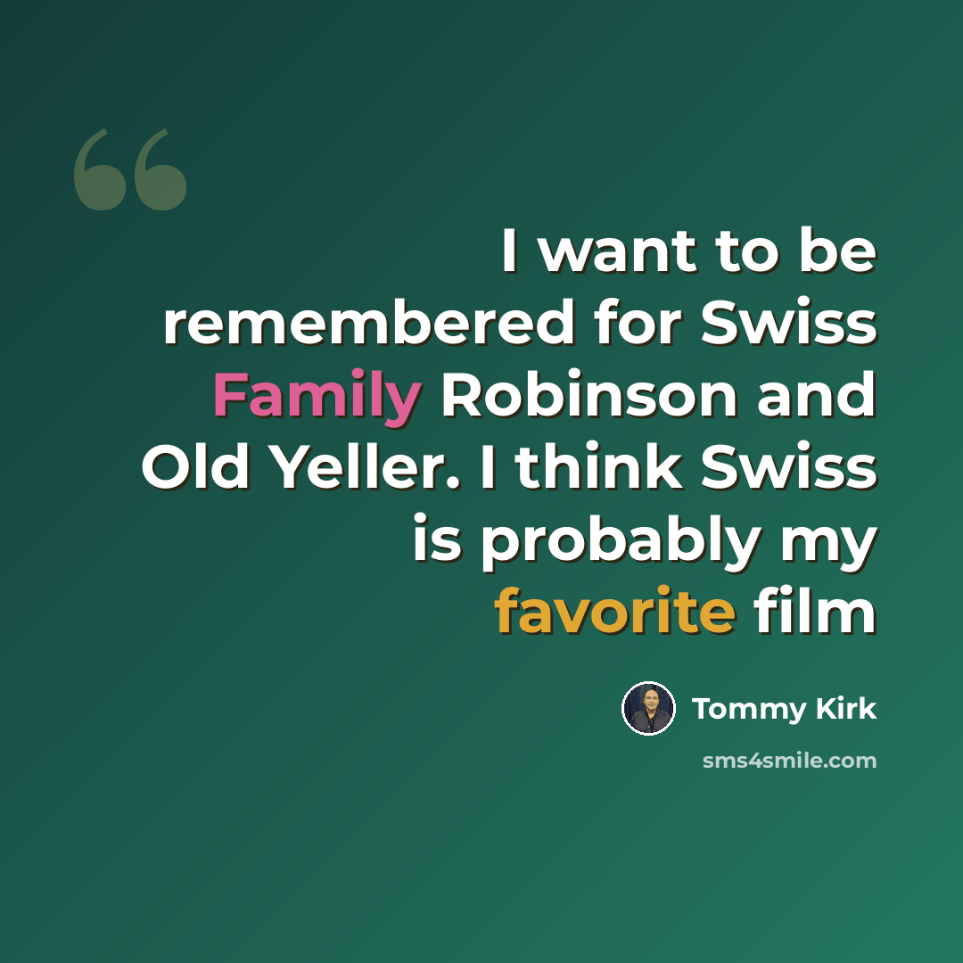“I want to be remembered for Swiss Family Robinson and Old Yeller. I think Swiss is probably my favorite film” quote by Tommy Kirk