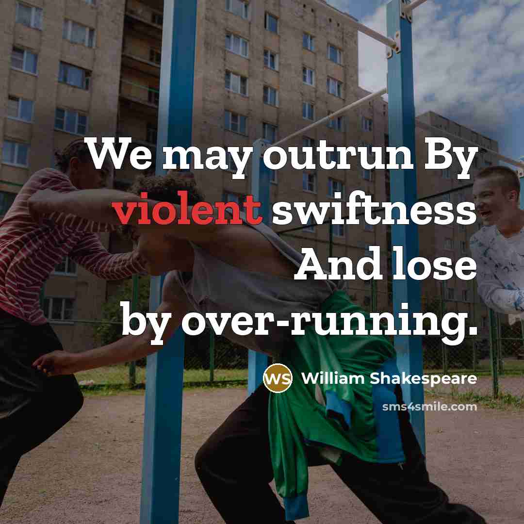 “We may outrun By violent swiftness And lose by over-running.” quote by William Shakespeare