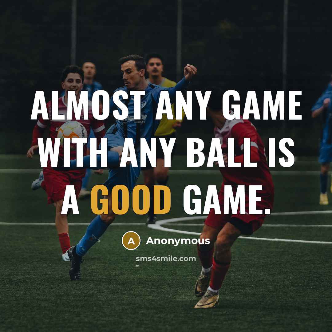 “Almost any game with any ball is a good game.” quote by Anonymous