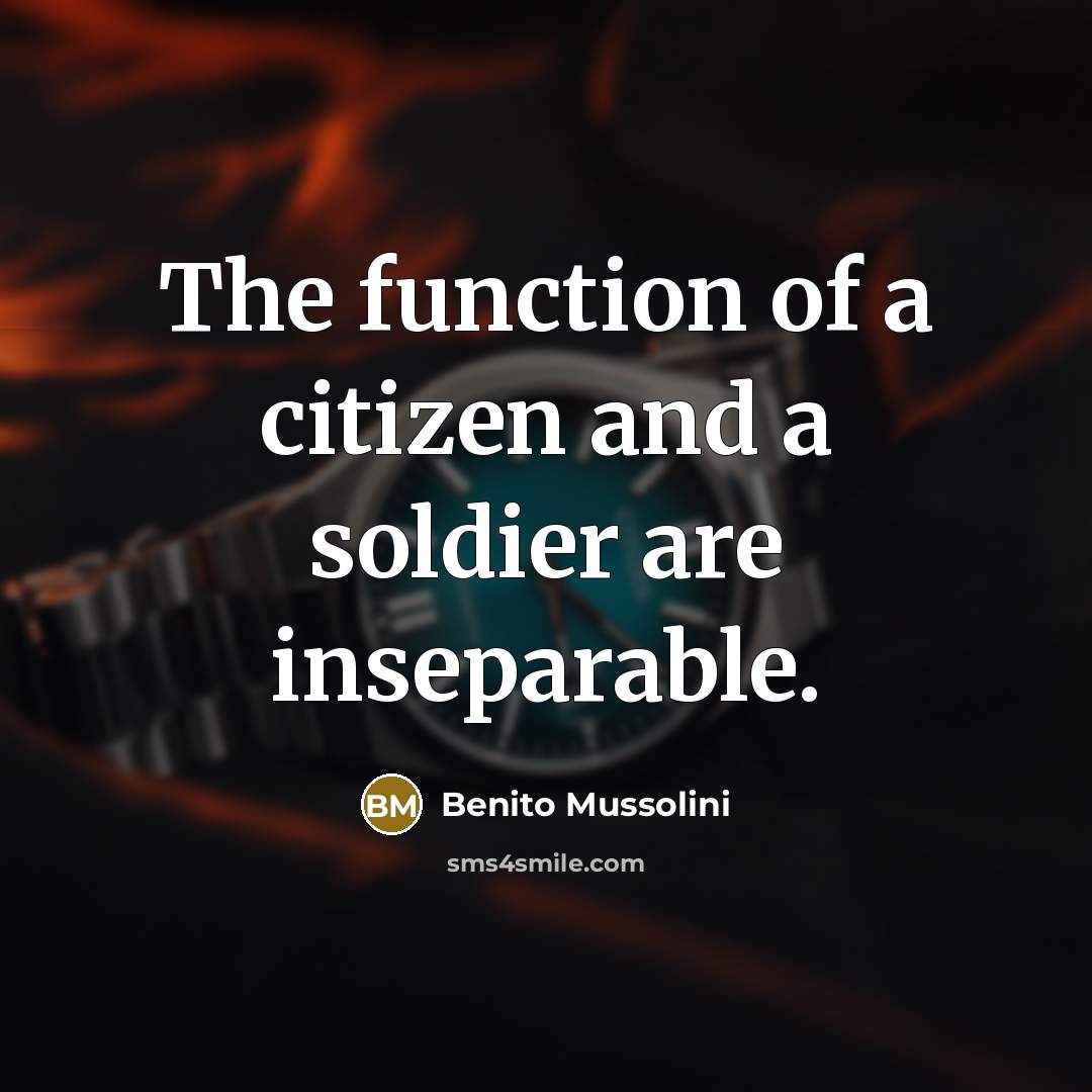 “The function of a citizen and a soldier are inseparable.” quote by Benito Mussolini