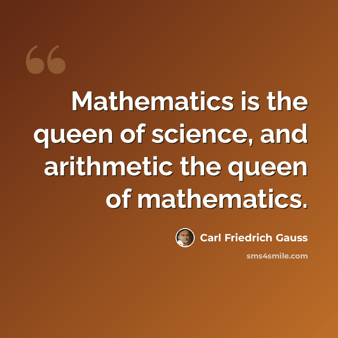 “Mathematics is the queen of science, and arithmetic the queen of mathematics.” quote by Carl Friedrich Gauss