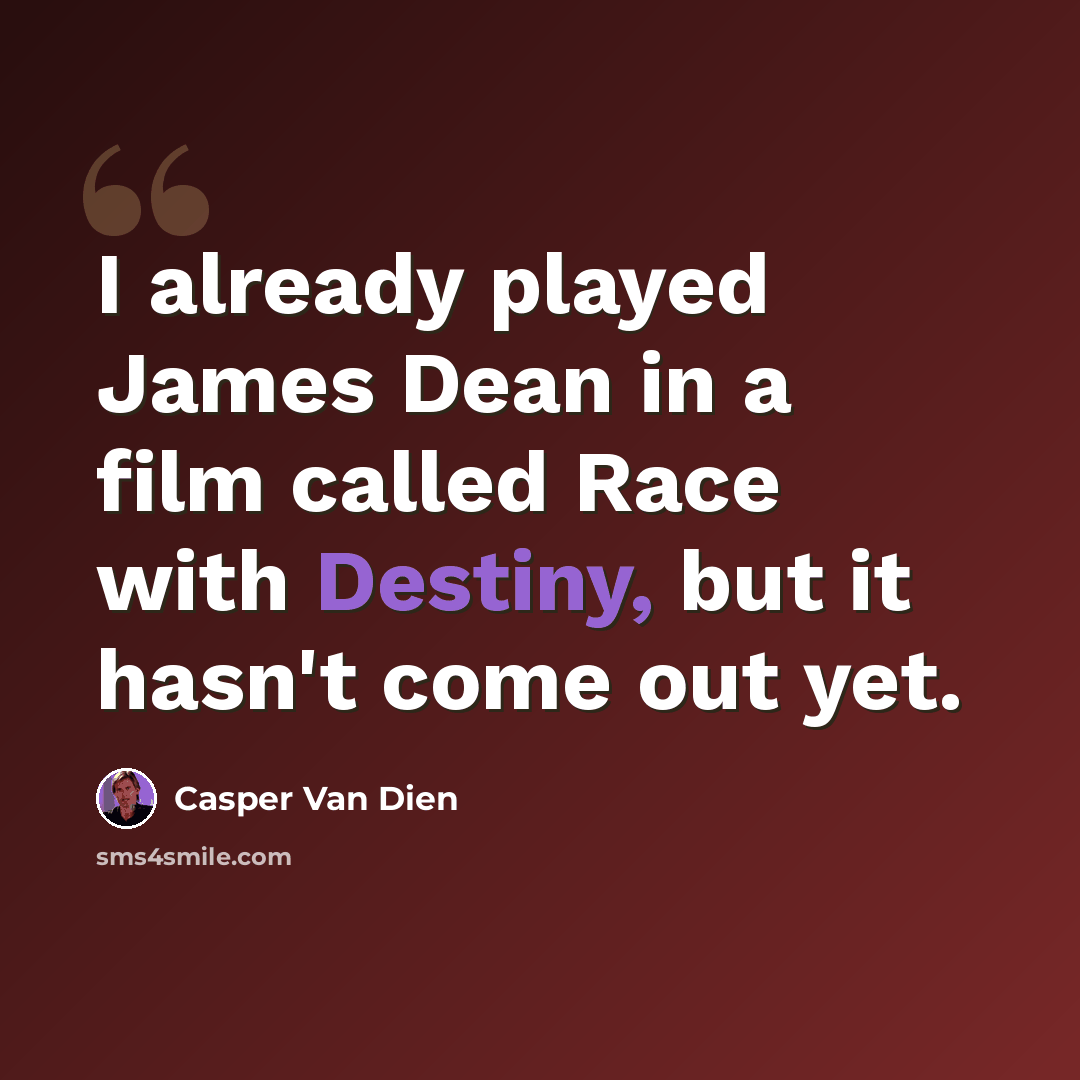 “I already played James Dean in a film called Race with Destiny, but it hasn't come out yet.” quote by Casper Van Dien