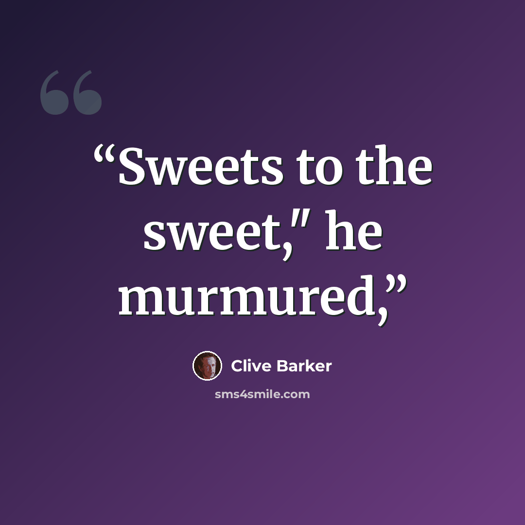 “Sweets to the sweet," he murmured,” quote by Clive Barker